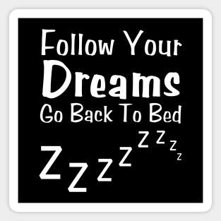 Follow Your Dreams Go Back To Bed Magnet